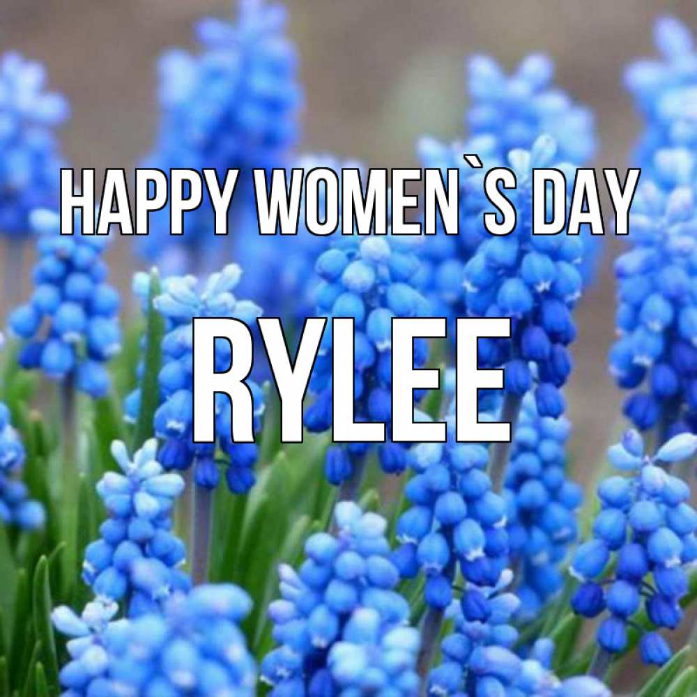 Greetings card с именем, Rylee happy women`s day Поздравительная открытка для женщин с цветами на праздничную дату Greetings with text for free download 